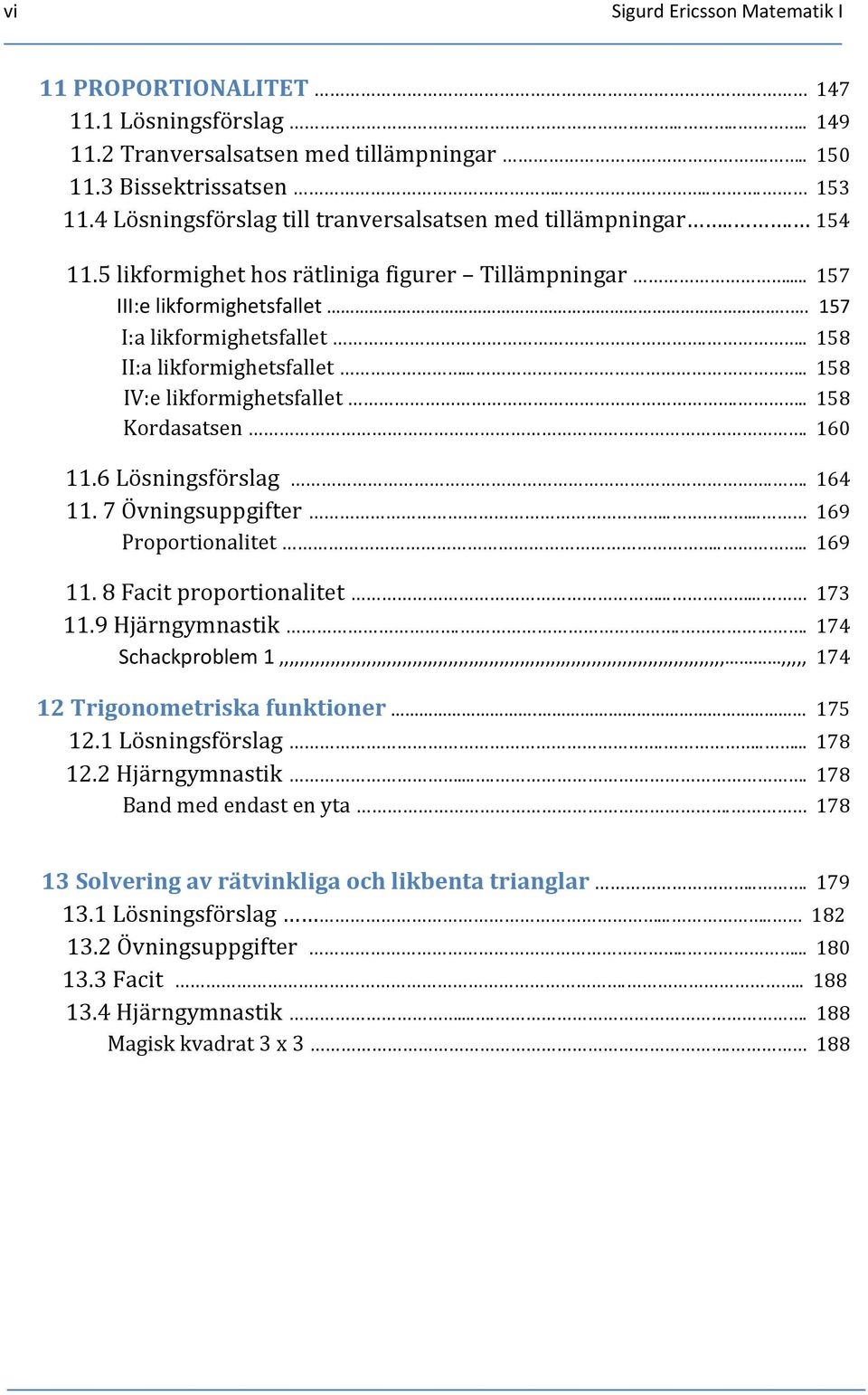 .. 158 II:a likformighetsfallet..... 158 IV:e likformighetsfallet... 158 Kordasatsen. 160 11.6 Lösningsförslag.. 164 11. 7 Övningsuppgifter..... 169 Proportionalitet.... 169 11.