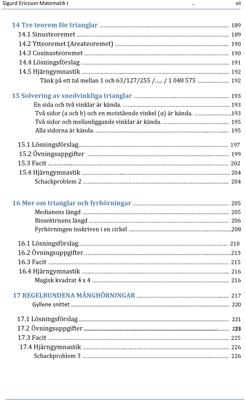 .. 193 Två sidor (a och b) och en motstående vinkel (α) är kända...193 Två sidor och mellanliggande vinklar är kända.... 195 Alla sidorna är kända....... 195 15.1 Lösningsförslag.... 197 15.