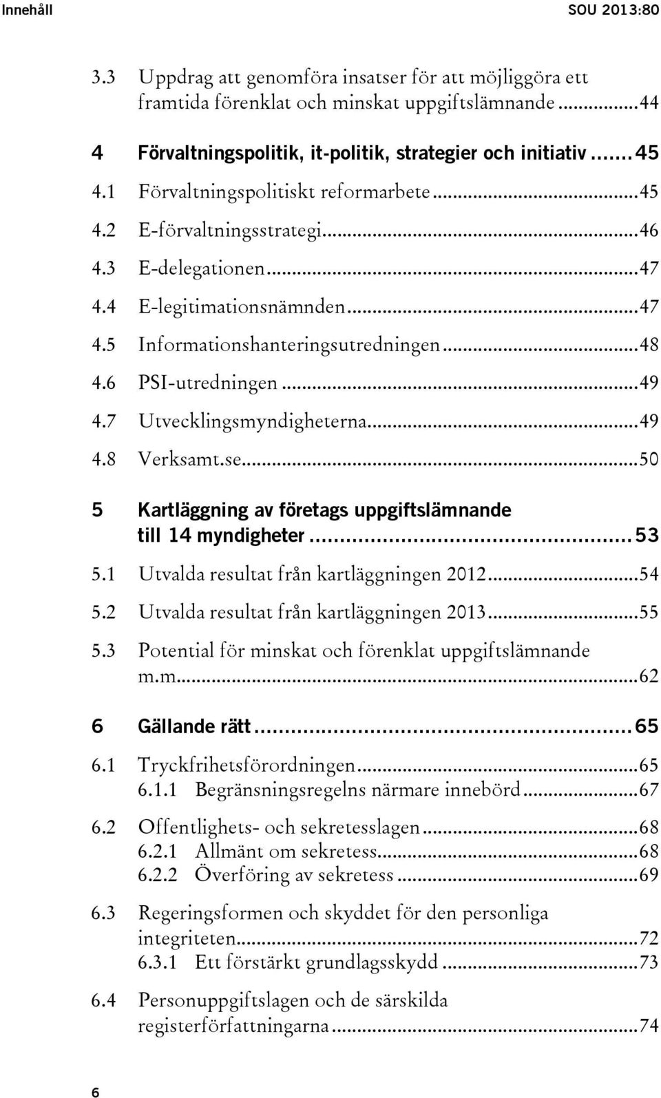 .. 49 4.7 Utvecklingsmyndigheterna... 49 4.8 Verksamt.se... 50 5 Kartläggning av företags uppgiftslämnande till 14 myndigheter... 53 5.1 Utvalda resultat från kartläggningen 2012... 54 5.