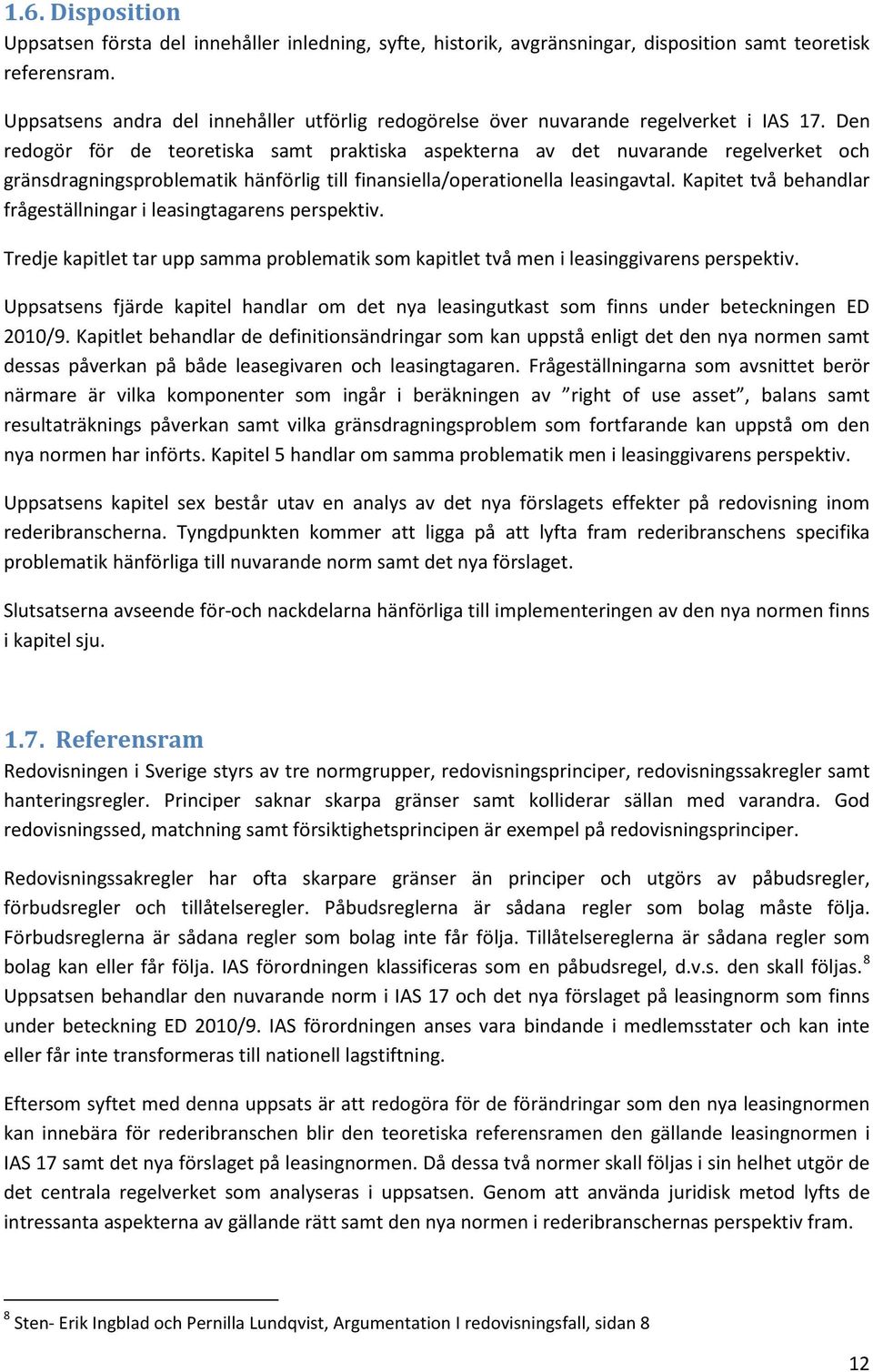 Den redogör för de teoretiska samt praktiska aspekterna av det nuvarande regelverket och gränsdragningsproblematik hänförlig till finansiella/operationella leasingavtal.