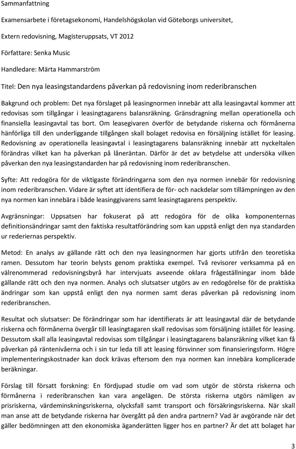 leasingtagarens balansräkning. Gränsdragning mellan operationella och finansiella leasingavtal tas bort.