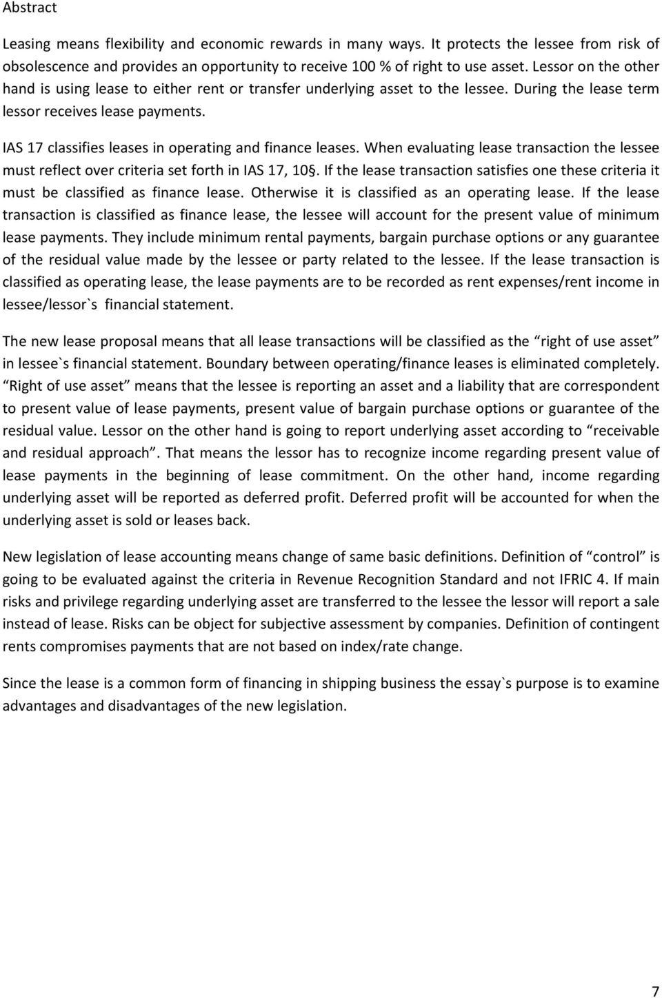 IAS 17 classifies leases in operating and finance leases. When evaluating lease transaction the lessee must reflect over criteria set forth in IAS 17, 10.