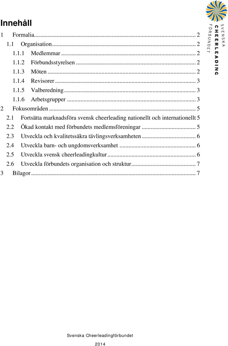 2 Ökad kontakt med förbundets medlemsföreningar... 5 2.3 Utveckla och kvalitetssäkra tävlingsverksamheten... 6 2.