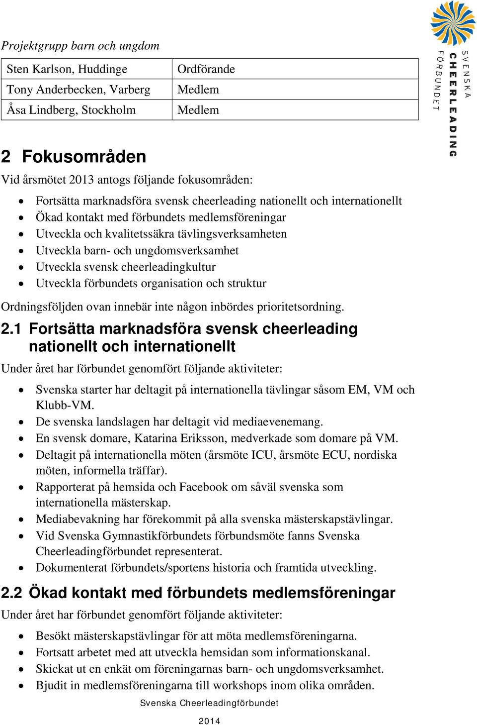 Utveckla svensk cheerleadingkultur Utveckla förbundets organisation och struktur Ordningsföljden ovan innebär inte någon inbördes prioritetsordning. 2.