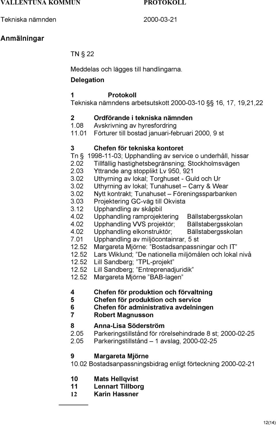 02 Tillfällig hastighetsbegränsning; Stockholmsvägen 2.03 Yttrande ang stopplikt Lv 950, 921 3.02 Uthyrning av lokal; Torghuset - Guld och Ur 3.02 Uthyrning av lokal; Tunahuset Carry & Wear 3.