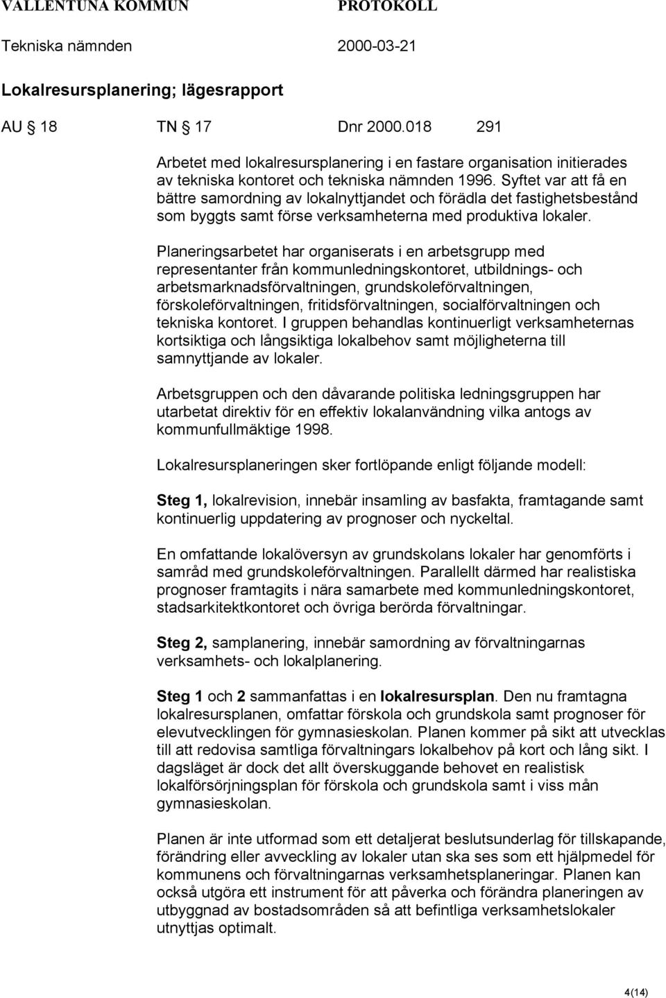 Planeringsarbetet har organiserats i en arbetsgrupp med representanter från kommunledningskontoret, utbildnings- och arbetsmarknadsförvaltningen, grundskoleförvaltningen, förskoleförvaltningen,