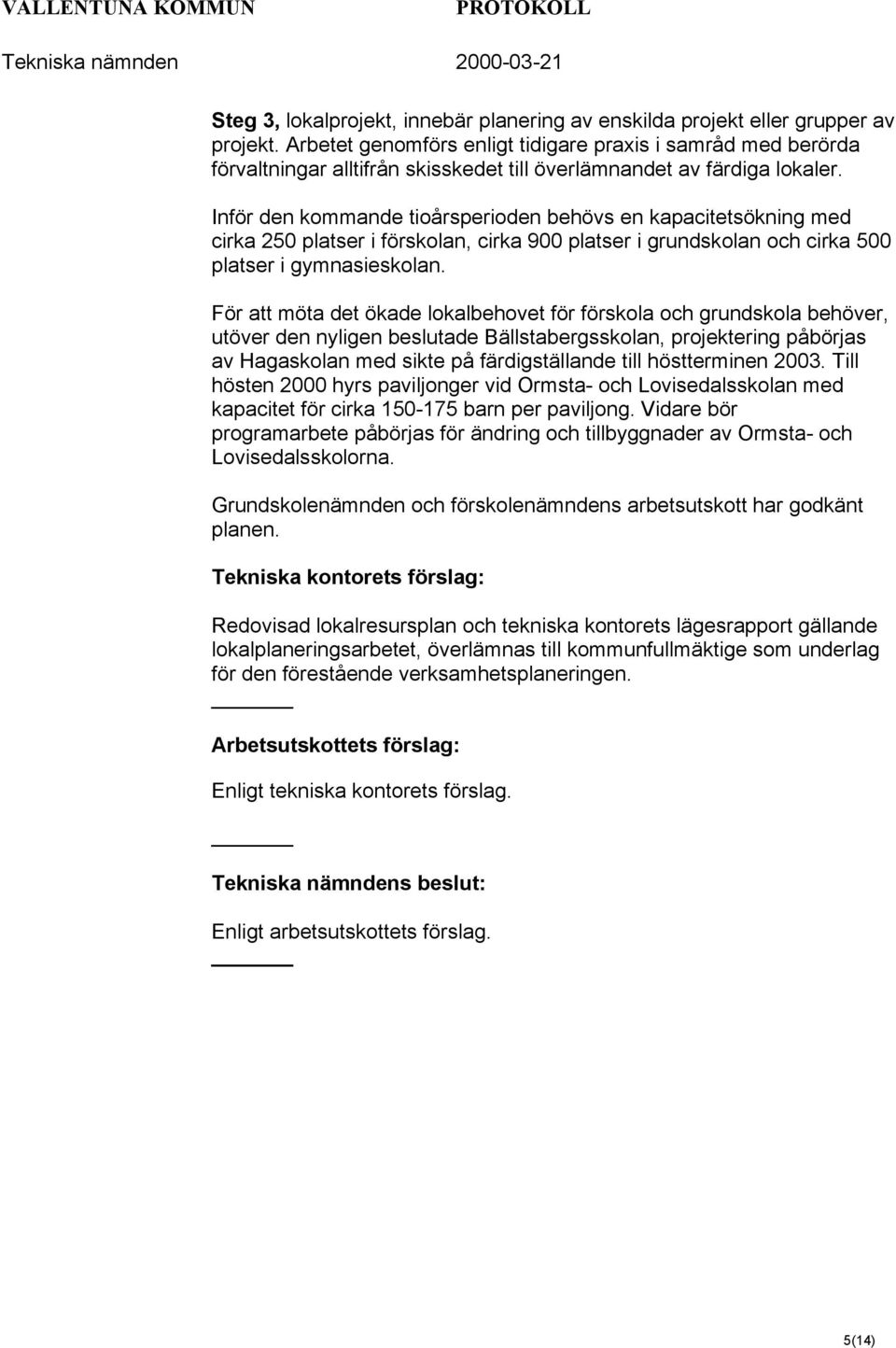 Inför den kommande tioårsperioden behövs en kapacitetsökning med cirka 250 platser i förskolan, cirka 900 platser i grundskolan och cirka 500 platser i gymnasieskolan.