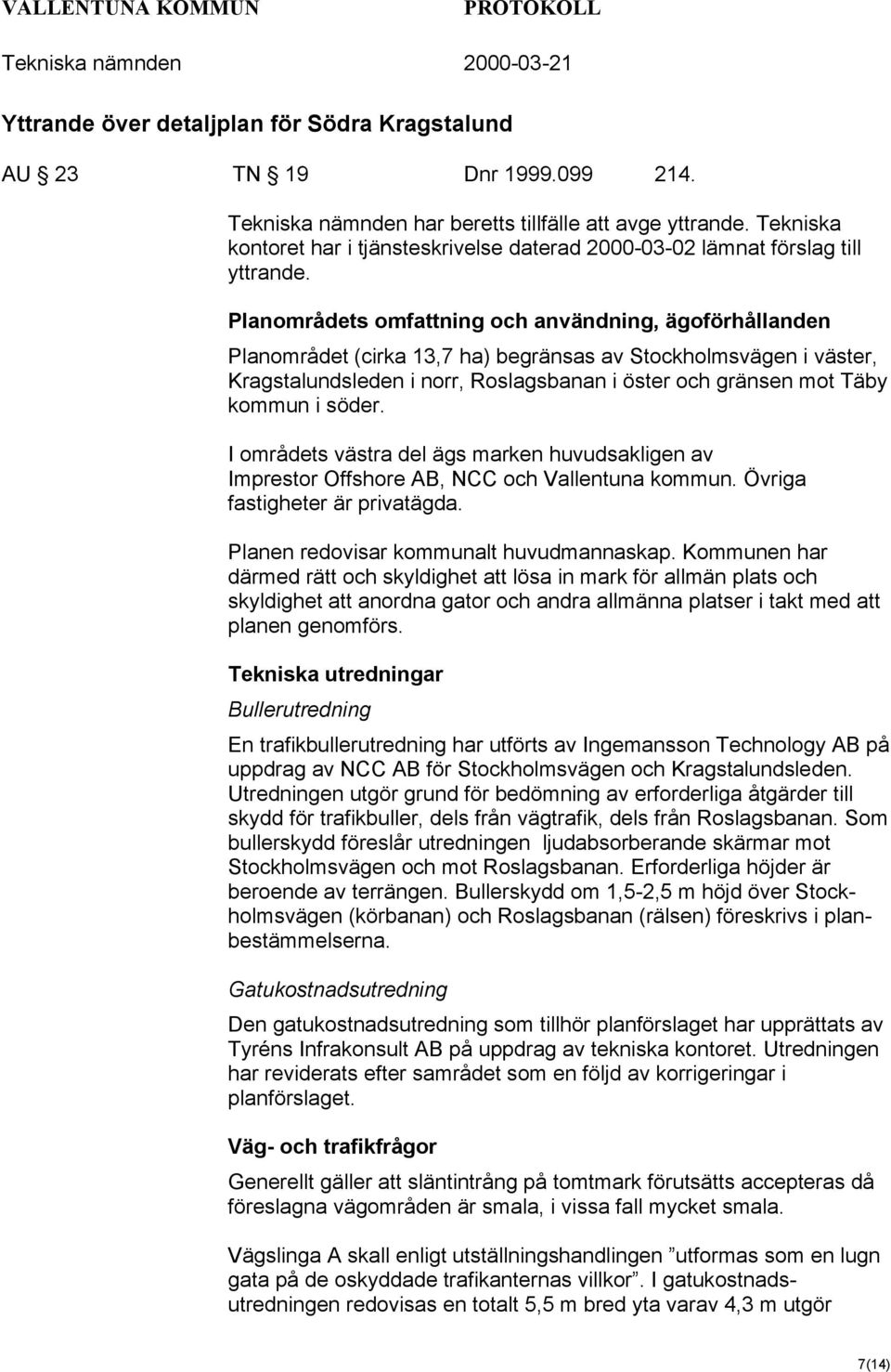 Planområdets omfattning och användning, ägoförhållanden Planområdet (cirka 13,7 ha) begränsas av Stockholmsvägen i väster, Kragstalundsleden i norr, Roslagsbanan i öster och gränsen mot Täby kommun i