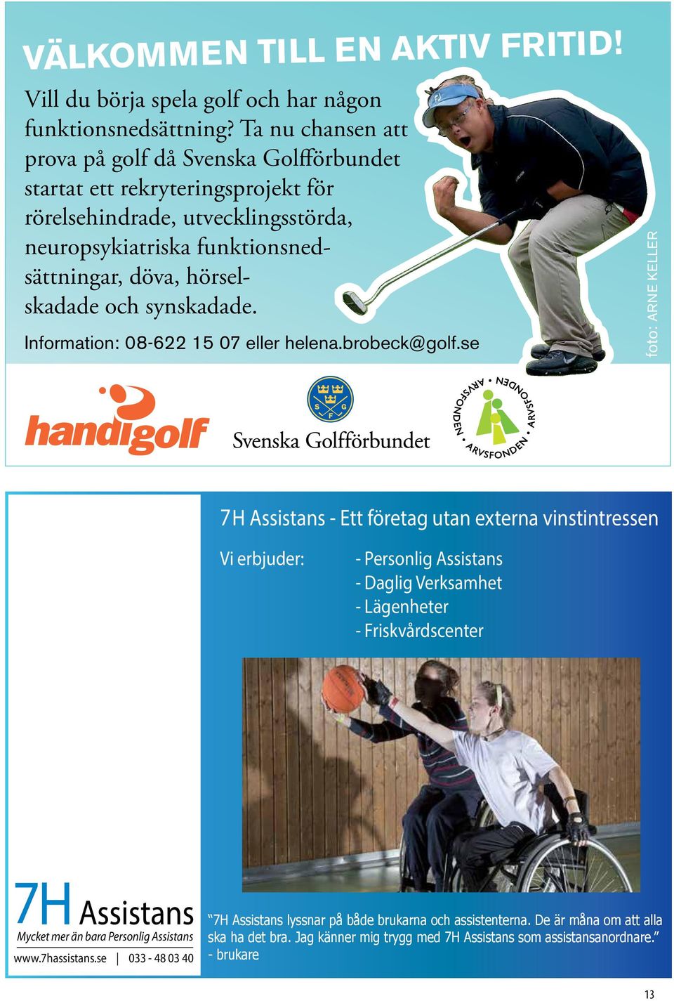 hörselskadade och synskadade. Information: 08-622 15 07 eller helena.brobeck@golf.