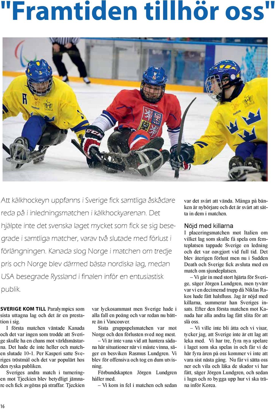 Kanada slog Norge i matchen om tredje pris och Norge blev därmed bästa nordiska lag, medan USA besegrade Ryssland i finalen inför en entusiastisk publik.