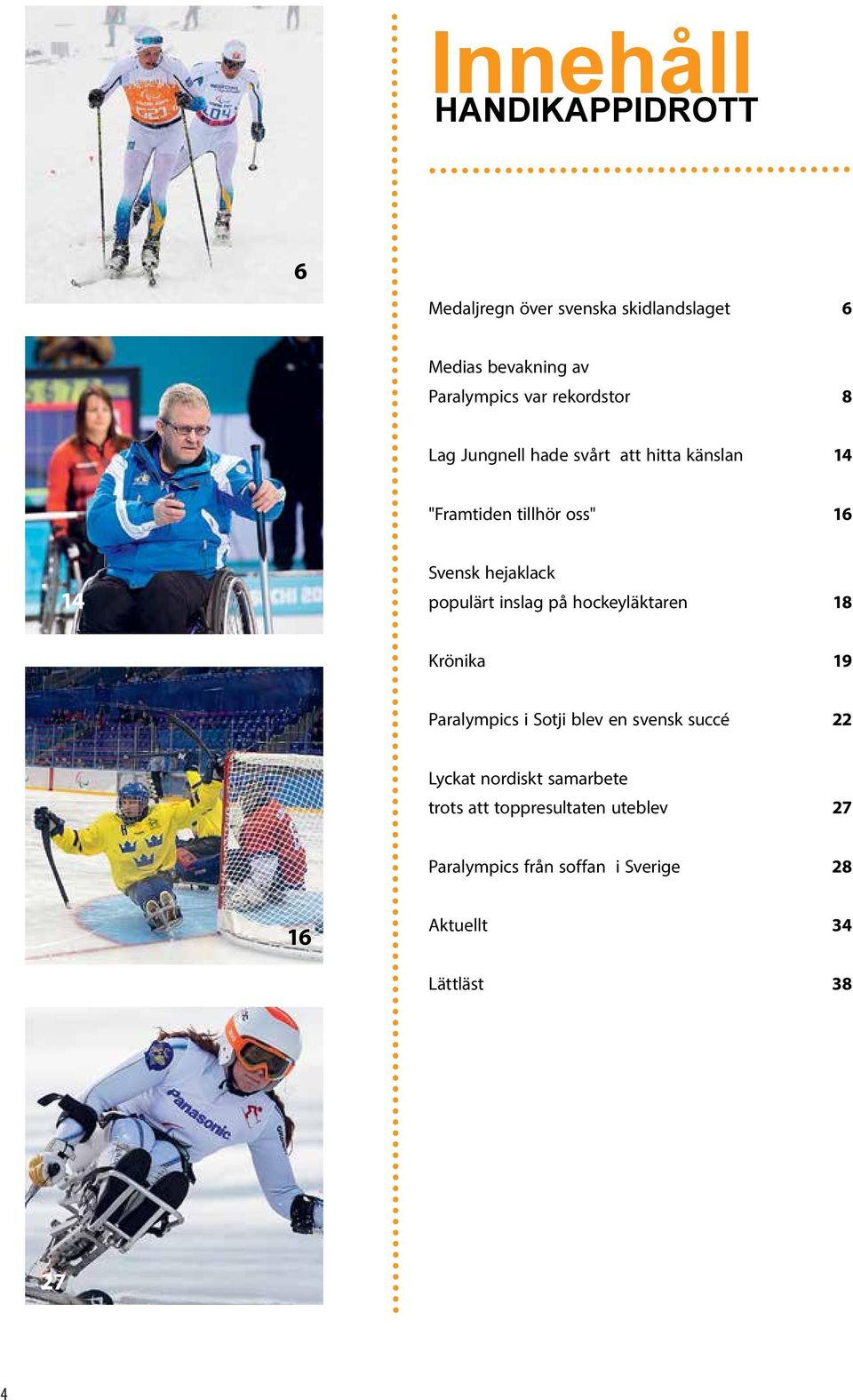 populärt inslag på hockeyläktaren 18 Krönika 19 Paralympics i Sotji blev en svensk succé 22 Lyckat nordiskt