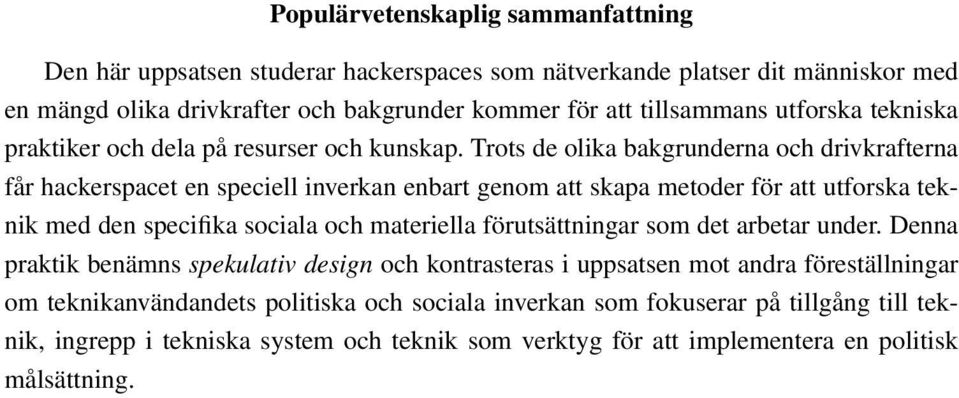 Trots de olika bakgrunderna och drivkrafterna får hackerspacet en speciell inverkan enbart genom att skapa metoder för att utforska teknik med den specifika sociala och materiella