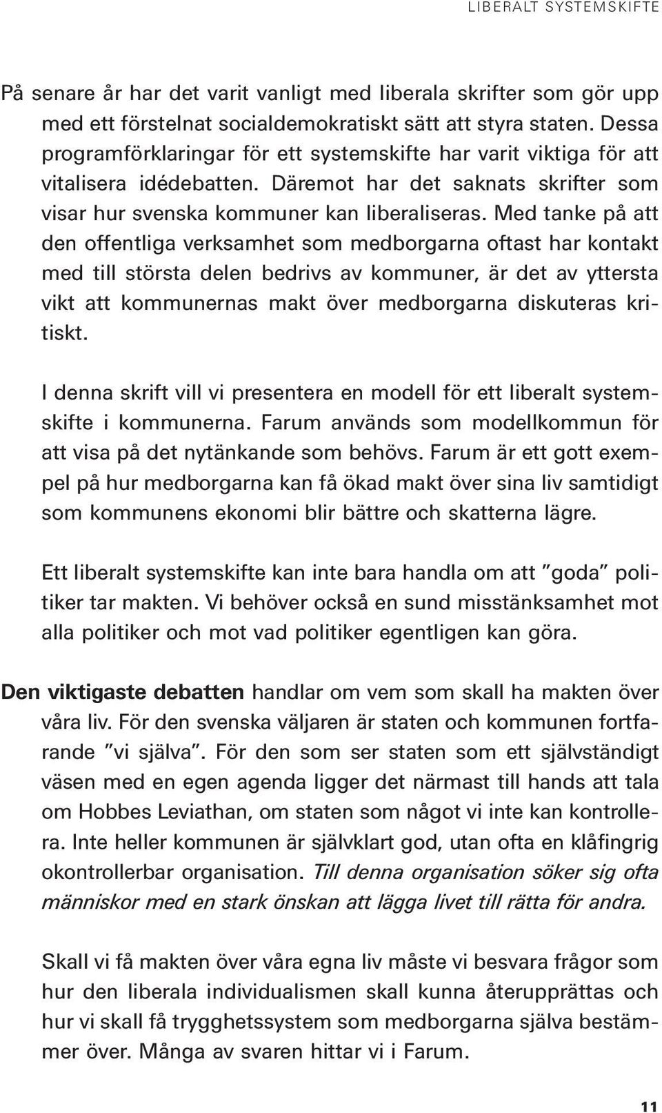 Med tanke på att den offentliga verksamhet som medborgarna oftast har kontakt med till största delen bedrivs av kommuner, är det av yttersta vikt att kommunernas makt över medborgarna diskuteras