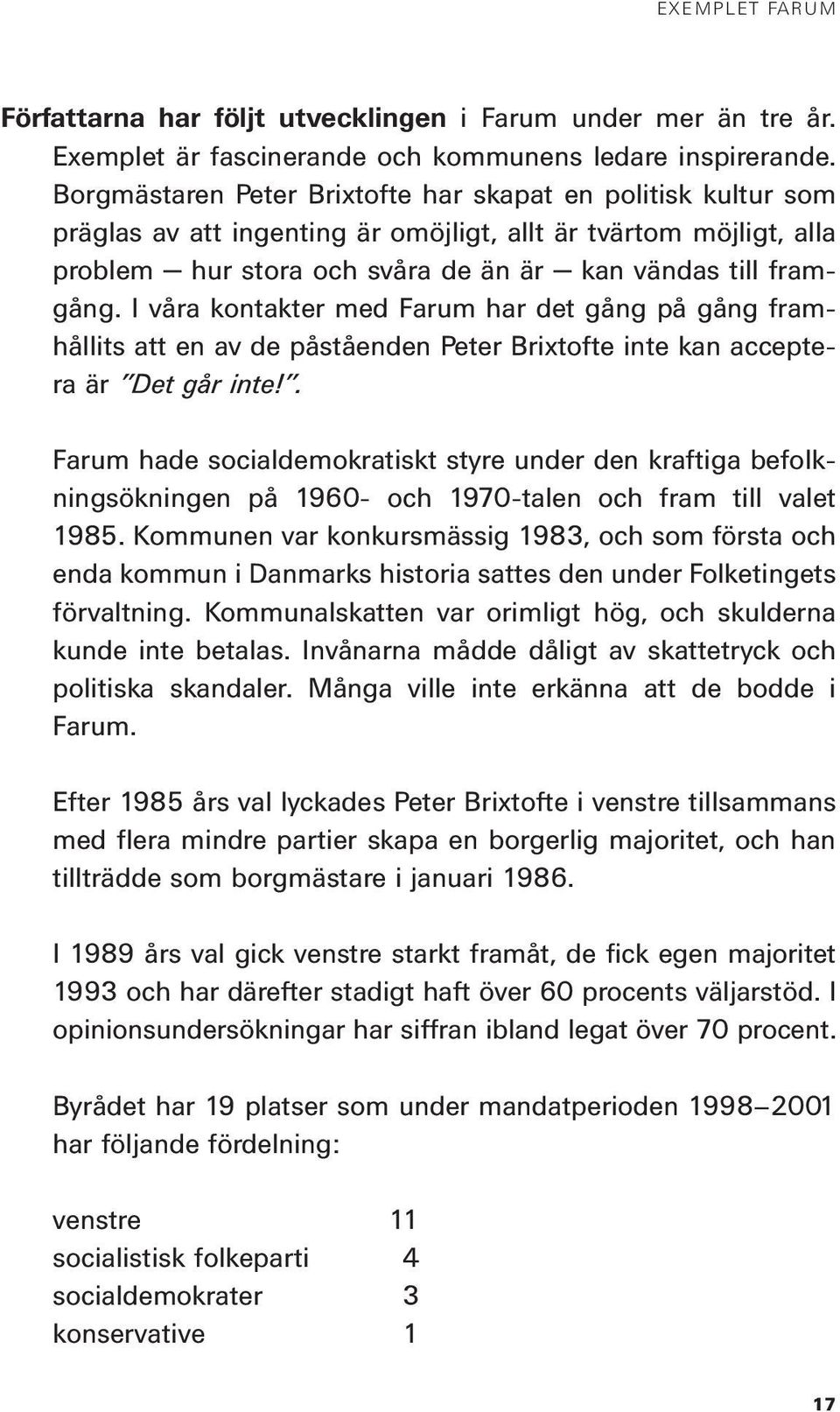 I våra kontakter med Farum har det gång på gång framhållits att en av de påståenden Peter Brixtofte inte kan acceptera är Det går inte!