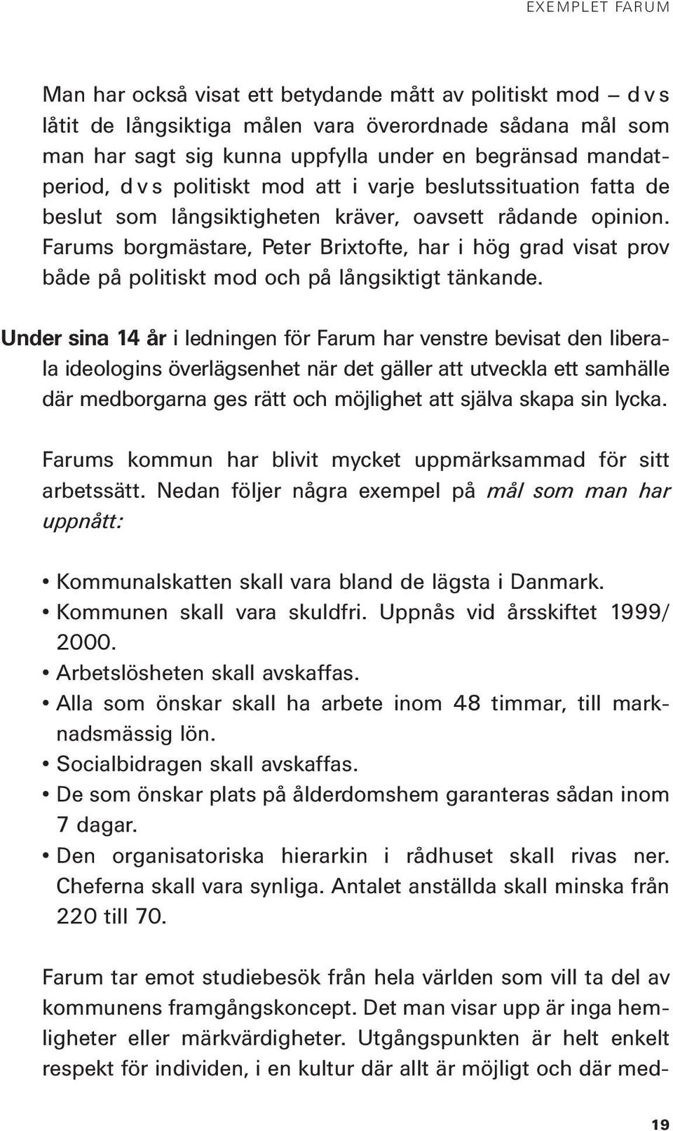 Farums borgmästare, Peter Brixtofte, har i hög grad visat prov både på politiskt mod och på långsiktigt tänkande.