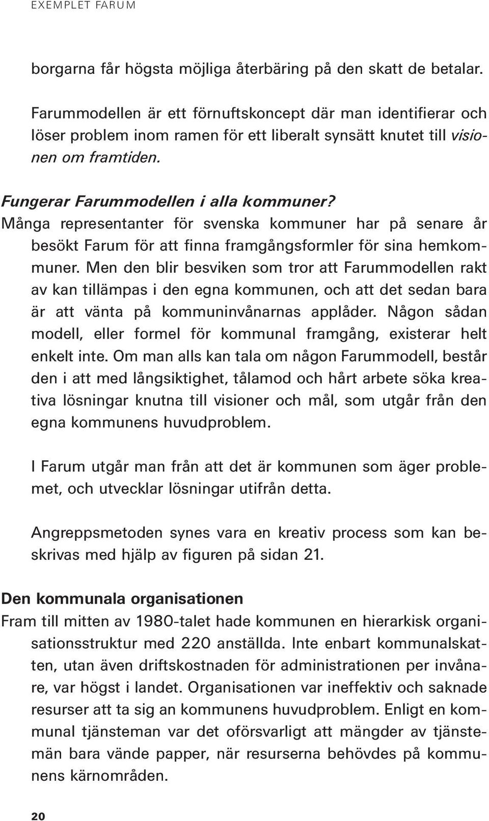 Många representanter för svenska kommuner har på senare år besökt Farum för att finna framgångsformler för sina hemkommuner.