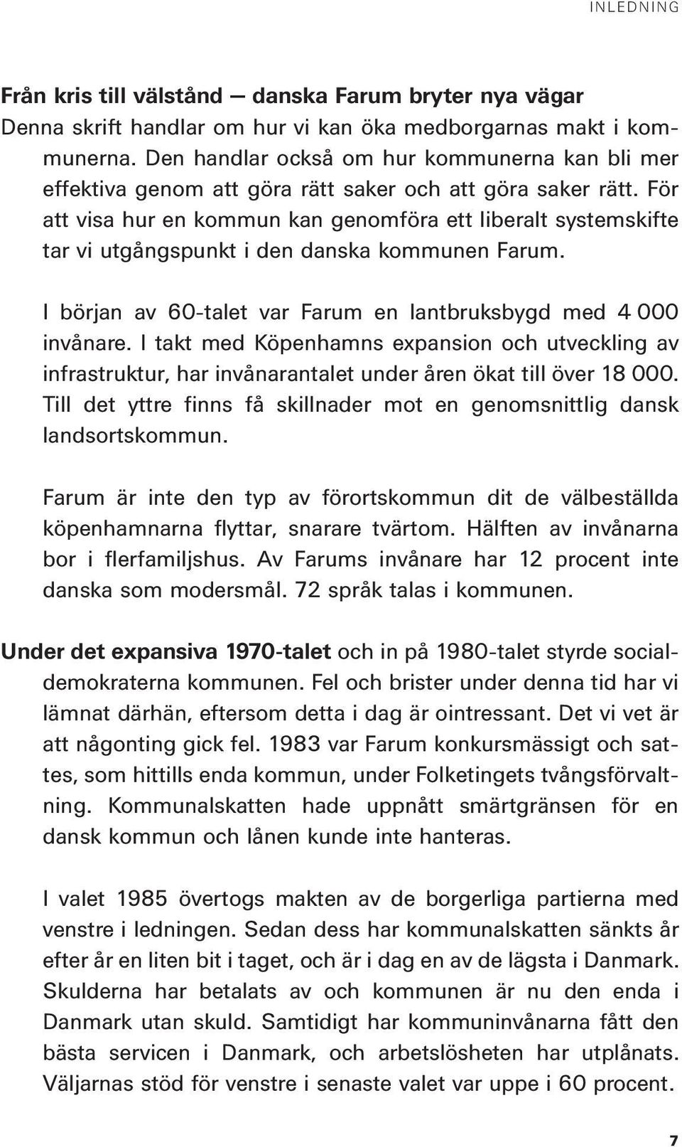 För att visa hur en kommun kan genomföra ett liberalt systemskifte tar vi utgångspunkt i den danska kommunen Farum. I början av 60-talet var Farum en lantbruksbygd med 4 000 invånare.