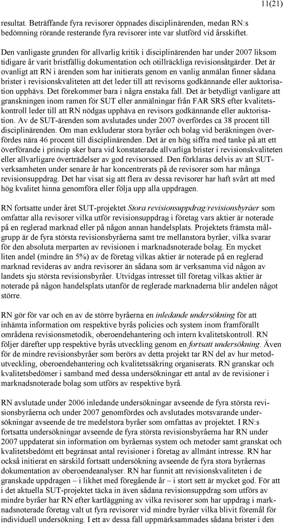 Det är ovanligt att RN i ärenden som har initierats genom en vanlig anmälan finner sådana brister i revisionskvaliteten att det leder till att revisorns godkännande eller auktorisation upphävs.