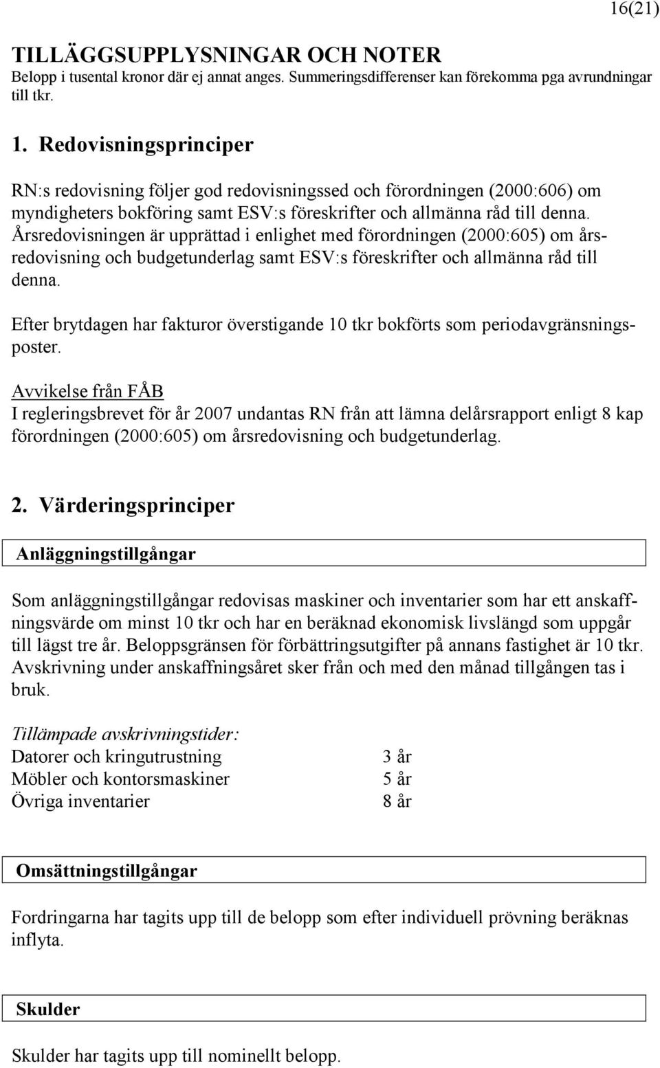 Årsredovisningen är upprättad i enlighet med förordningen (2000:605) om årsredovisning och budgetunderlag samt ESV:s föreskrifter och allmänna råd till denna.