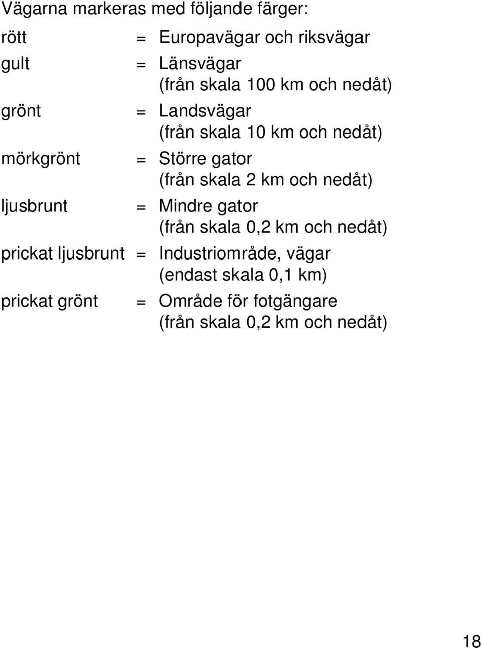 skala 2 km och nedåt) ljusbrunt = Mindre gator (från skala 0,2 km och nedåt) prickat ljusbrunt =