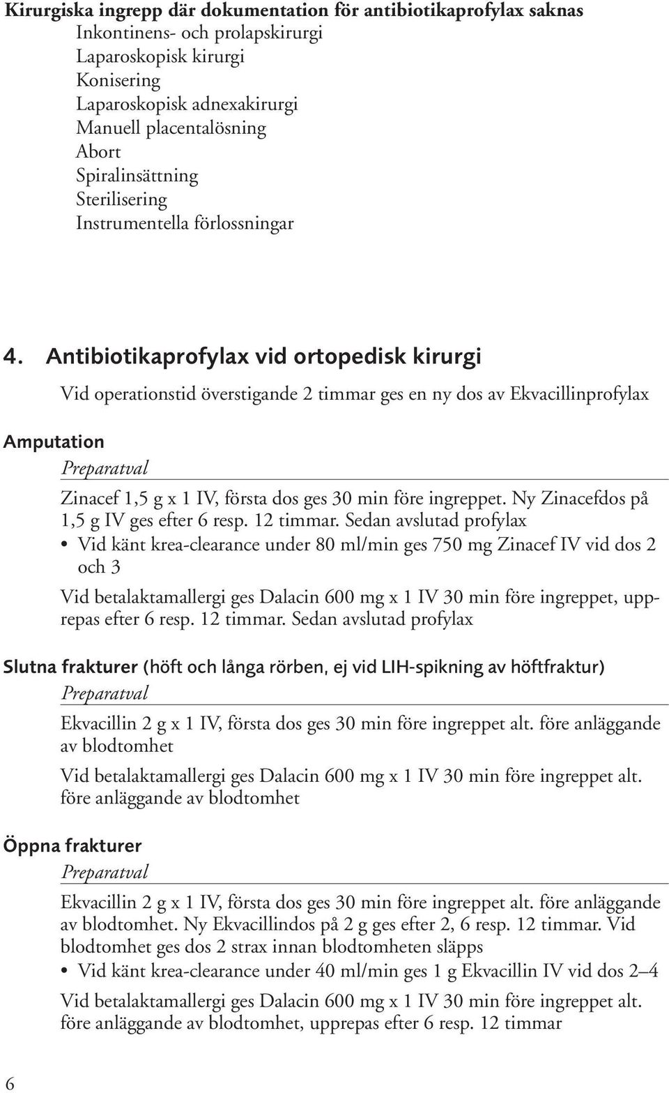 Antibiotikaprofylax vid ortopedisk kirurgi Vid operationstid överstigande 2 timmar ges en ny dos av Ekvacillinprofylax Amputation Zinacef 1,5 g x 1 IV, första dos ges 30 min före ingreppet.