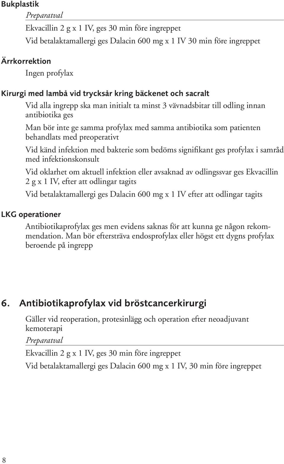 preoperativt Vid känd infektion med bakterie som bedöms signifikant ges profylax i samråd med infektionskonsult Vid oklarhet om aktuell infektion eller avsaknad av odlingssvar ges Ekvacillin 2 g x 1