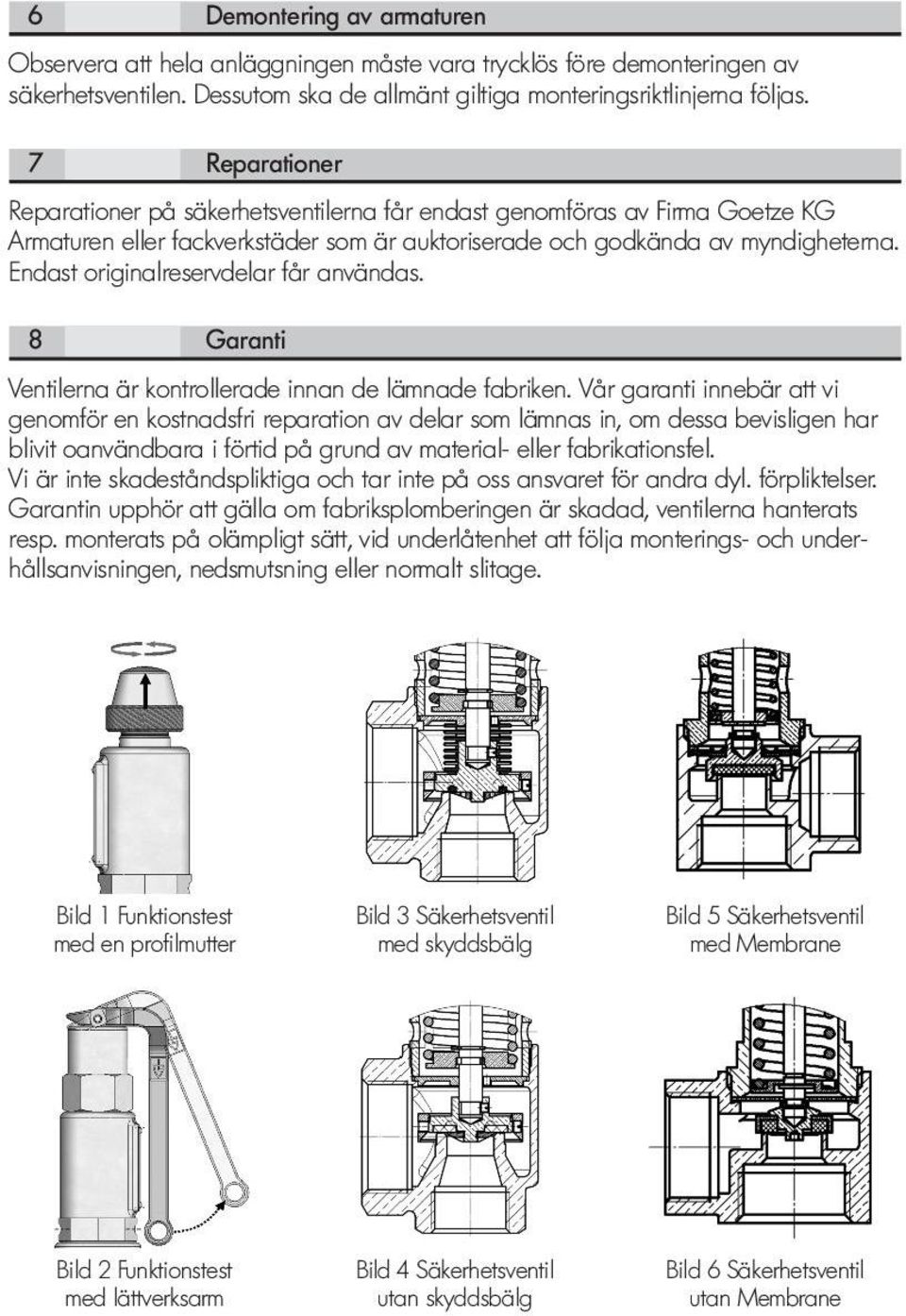 Endast originalreservdelar får användas. 8 Garanti Ventilerna är kontrollerade innan de lämnade fabriken.