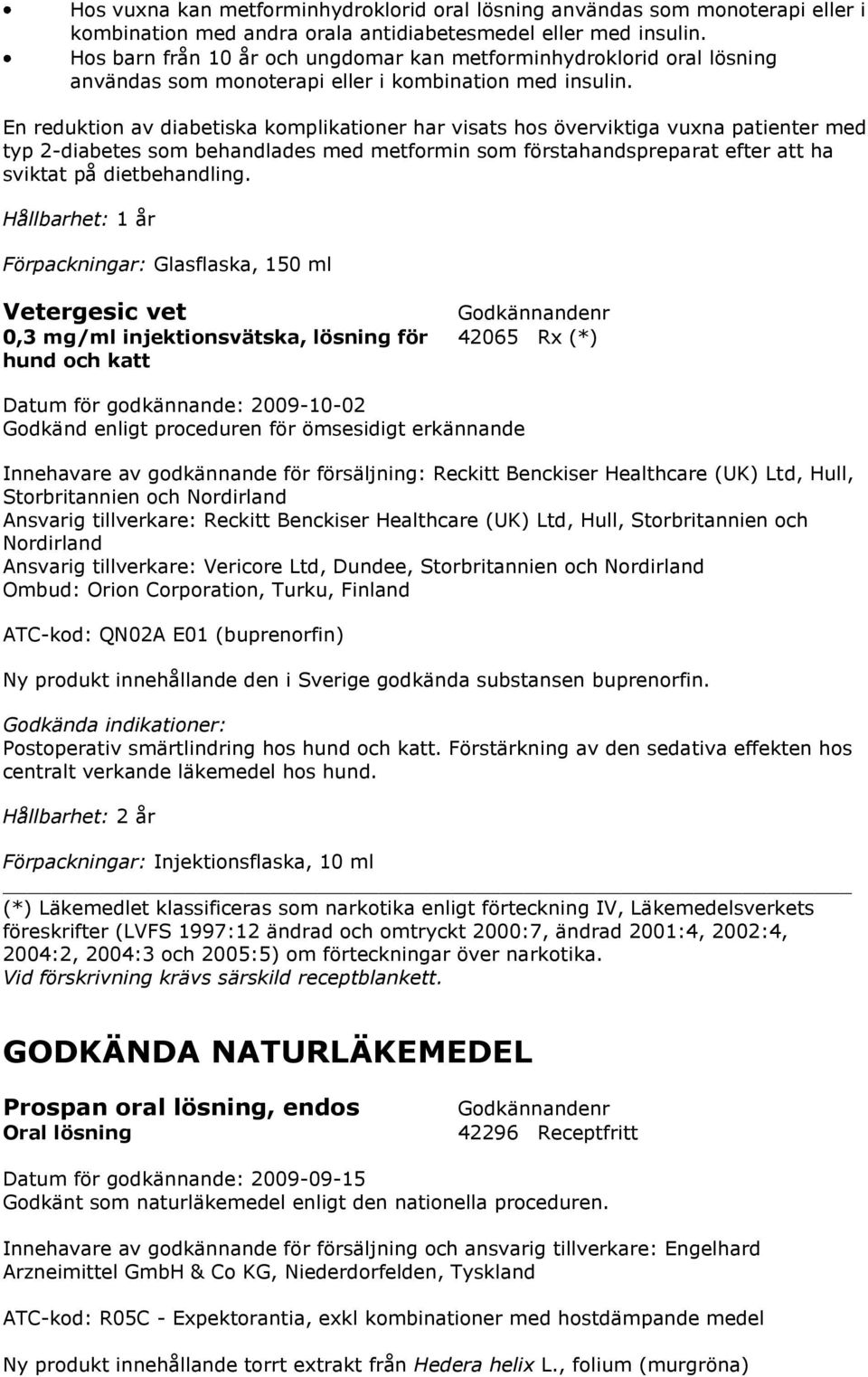 En reduktion av diabetiska komplikationer har visats hos överviktiga vuxna patienter med typ 2-diabetes som behandlades med metformin som förstahandspreparat efter att ha sviktat på dietbehandling.