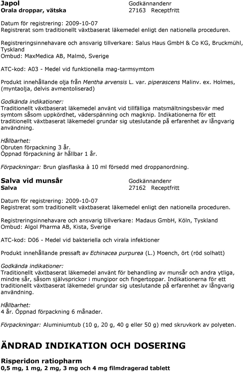 Holmes, (myntaolja, delvis avmentoliserad) Traditionellt växtbaserat läkemedel använt vid tillfälliga matsmältningsbesvär med symtom såsom uppkördhet, väderspänning och magknip.