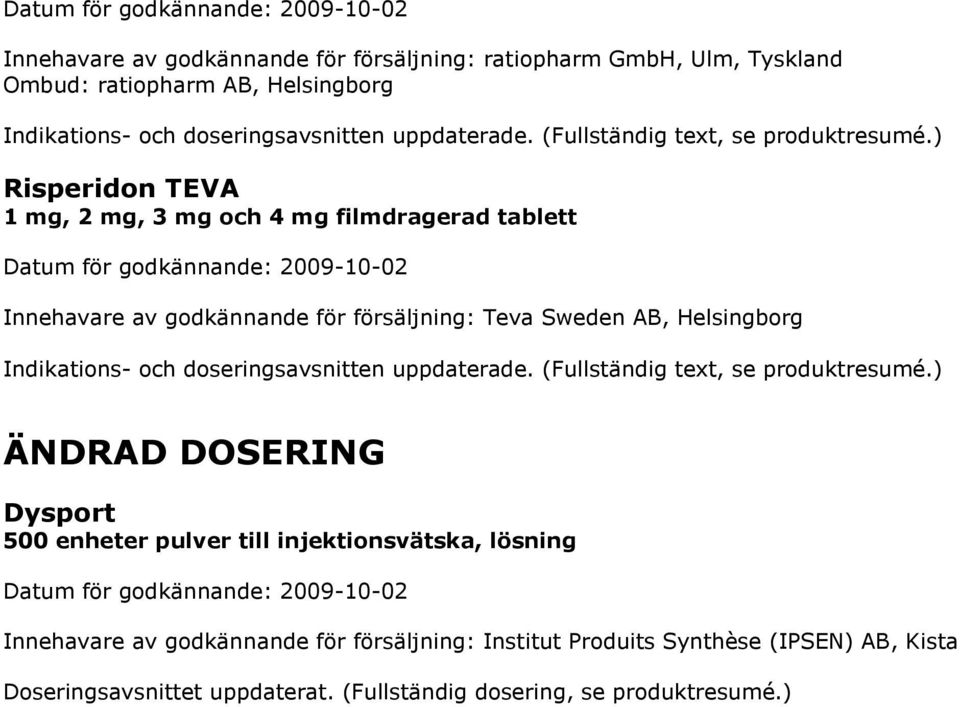 ) Risperidon TEVA 1 mg, 2 mg, 3 mg och 4 mg filmdragerad tablett Innehavare av godkännande för försäljning: Teva Sweden AB, Helsingborg Indikations- och