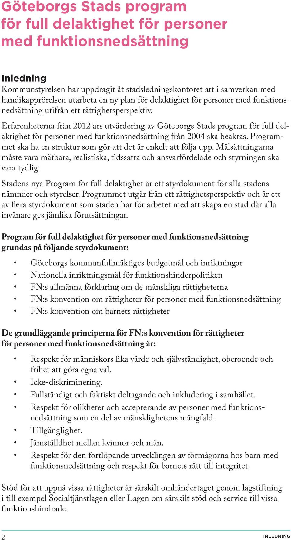 Erfarenheterna från 2012 års utvärdering av Göteborgs Stads program för full delaktighet för personer med funktionsnedsättning från 2004 ska beaktas.