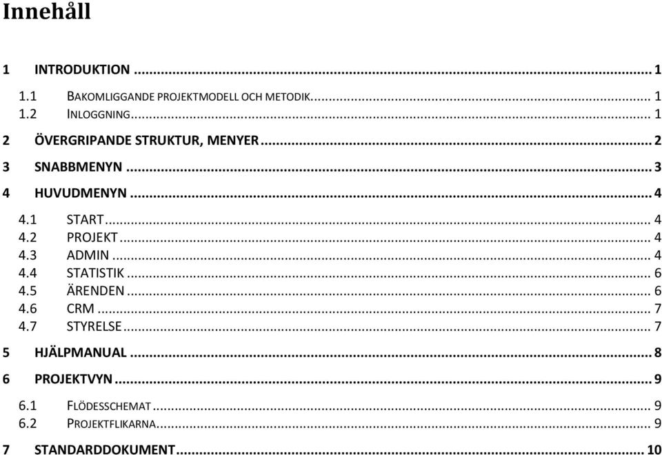 .. 4 4.3 ADMIN... 4 4.4 STATISTIK... 6 4.5 ÄRENDEN... 6 4.6 CRM... 7 4.7 STYRELSE... 7 5 HJÄLPMANUAL.