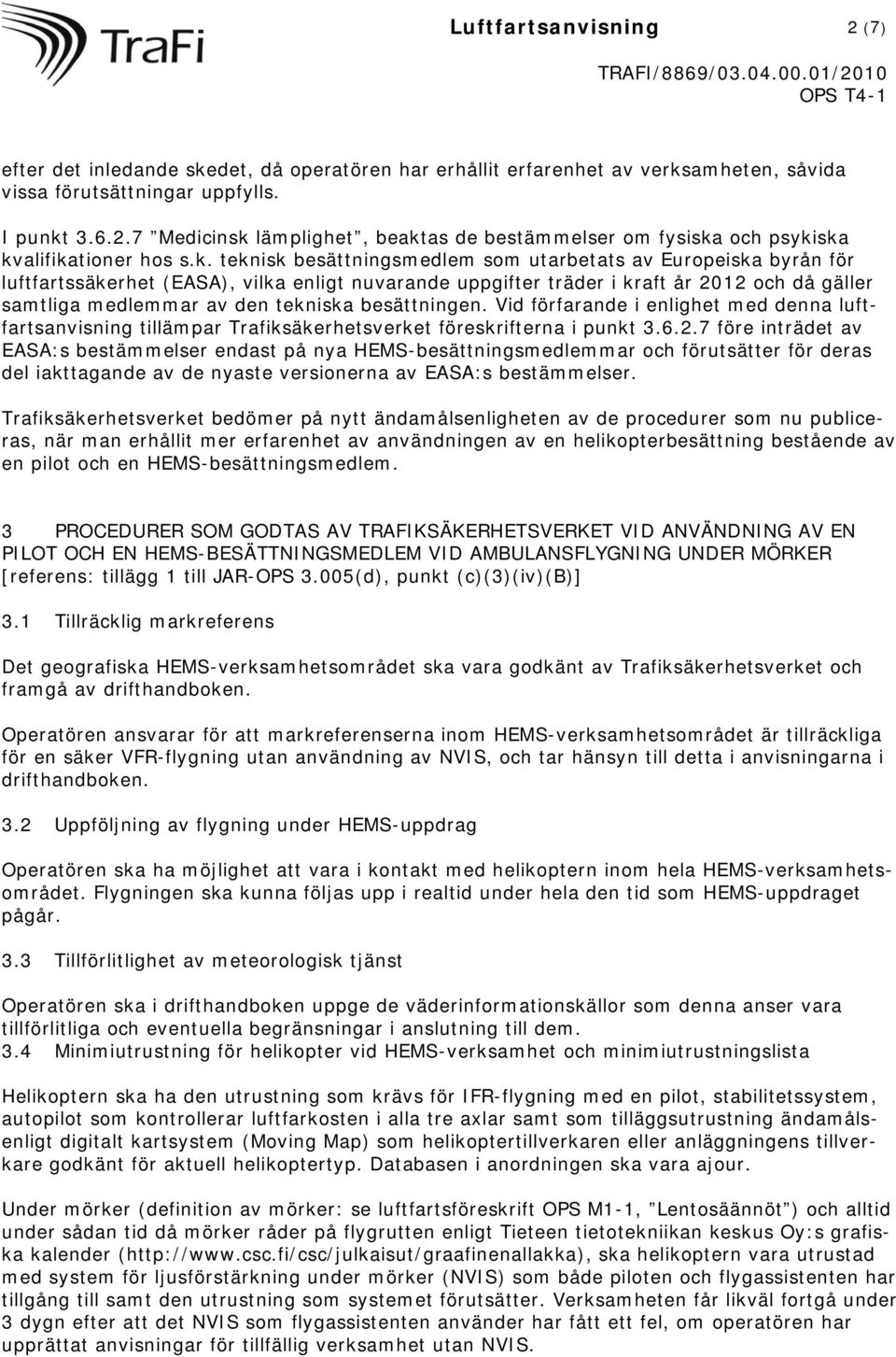 besättningen. Vid förfarande i enlighet med denna luftfartsanvisning tillämpar Trafiksäkerhetsverket föreskrifterna i punkt 3.6.2.