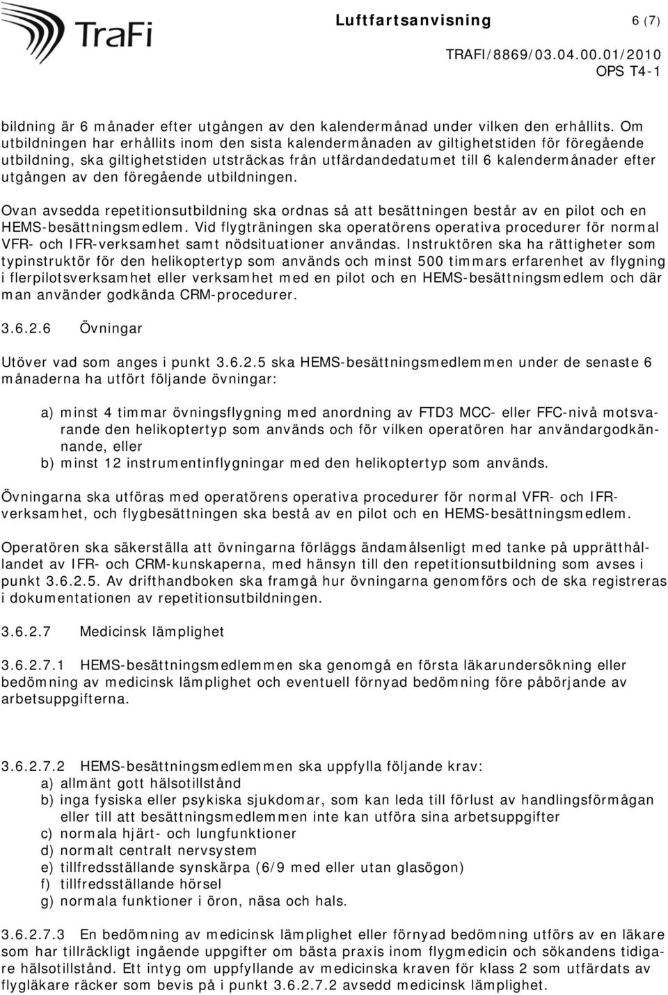 av den föregående utbildningen. Ovan avsedda repetitionsutbildning ska ordnas så att besättningen består av en pilot och en HEMS-besättningsmedlem.