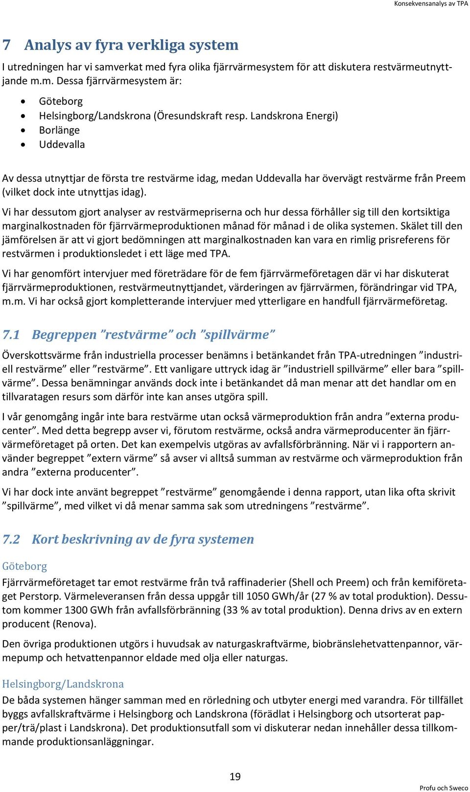 Vi har dessutom gjort analyser av restvärmepriserna och hur dessa förhåller sig till den kortsiktiga marginalkostnaden för fjärrvärmeproduktionen månad för månad i de olika systemen.