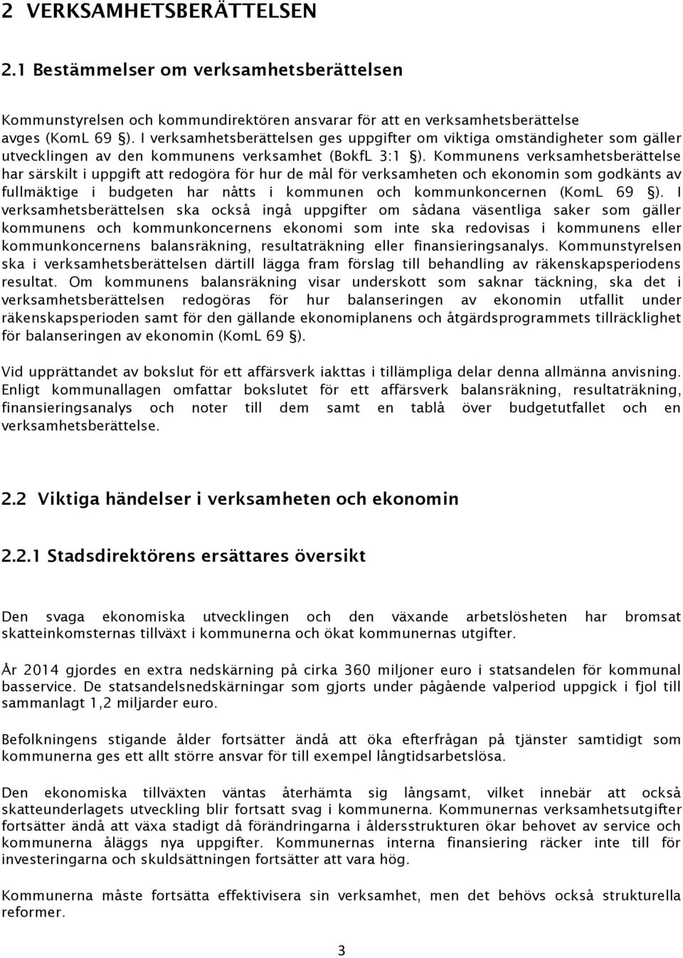 Kommunens verksamhetsberättelse har särskilt i uppgift att redogöra för hur de mål för verksamheten och ekonomin som godkänts av fullmäktige i budgeten har nåtts i kommunen och kommunkoncernen (KomL