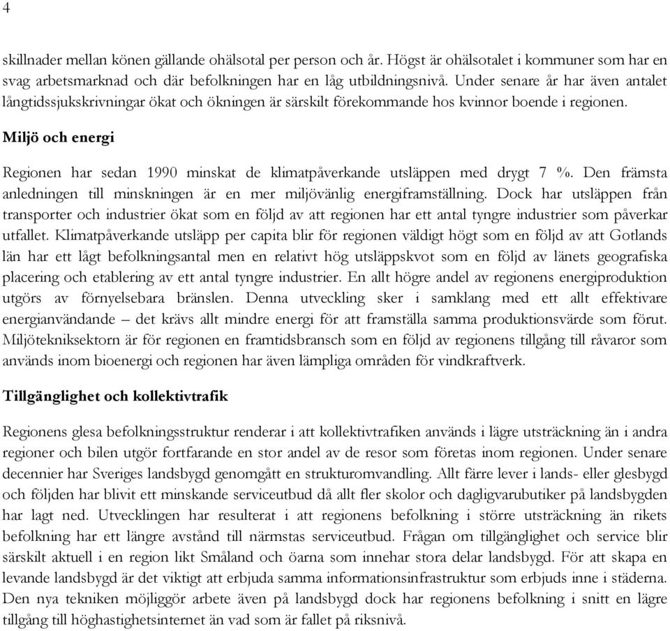 Miljö och energi Regionen har sedan 1990 minskat de klimatpåverkande utsläppen med drygt 7 %. Den främsta anledningen till minskningen är en mer miljövänlig energiframställning.