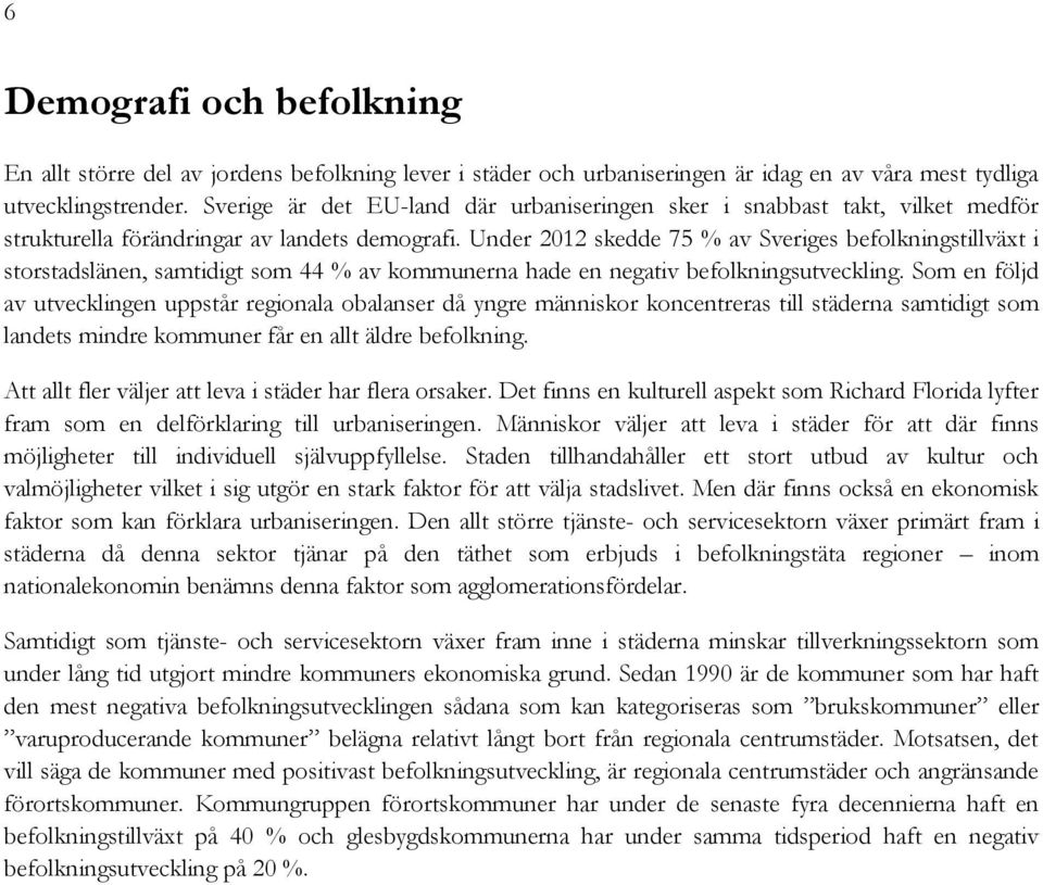 Under 2012 skedde 75 % av Sveriges befolkningstillväxt i storstadslänen, samtidigt som 44 % av kommunerna hade en negativ befolkningsutveckling.