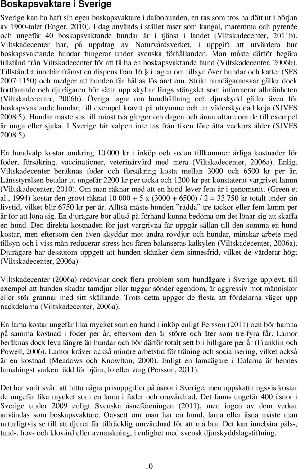 Viltskadecenter har, på uppdrag av Naturvårdsverket, i uppgift att utvärdera hur boskapsvaktande hundar fungerar under svenska förhållanden.