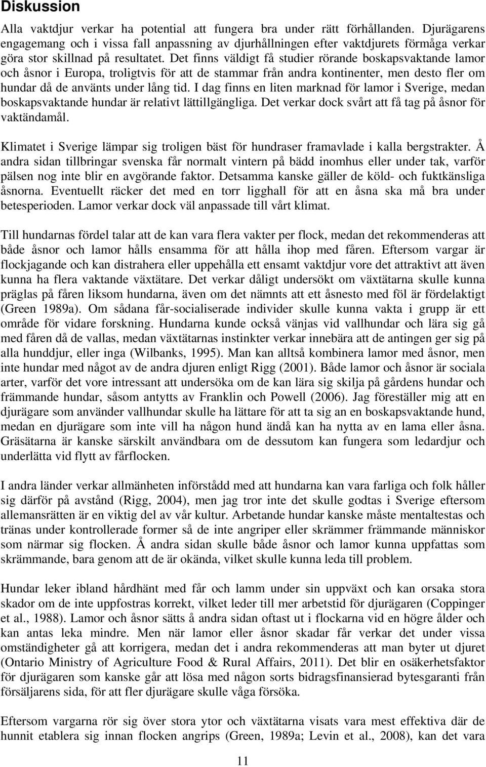 Det finns väldigt få studier rörande boskapsvaktande lamor och åsnor i Europa, troligtvis för att de stammar från andra kontinenter, men desto fler om hundar då de använts under lång tid.