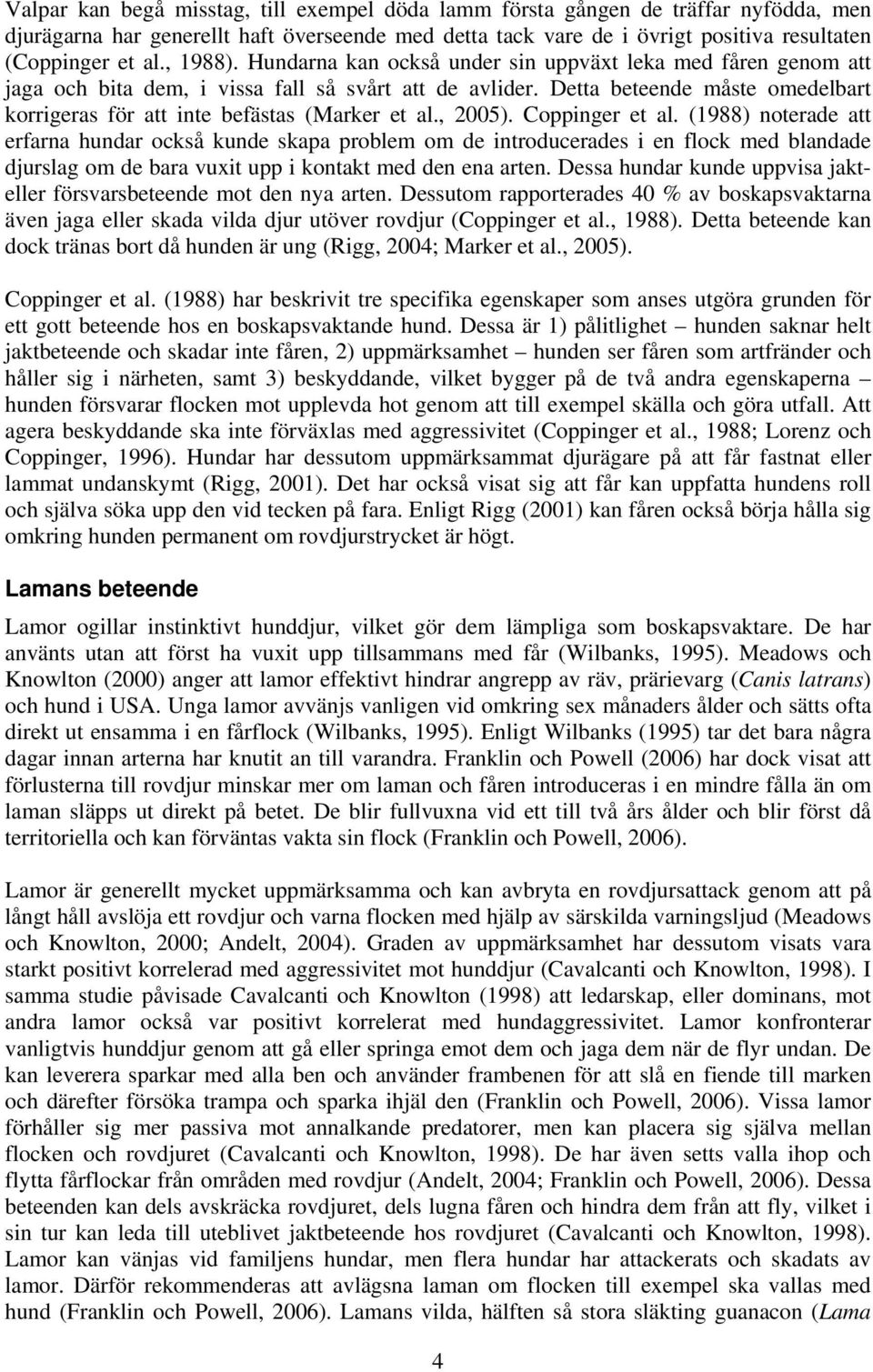 Detta beteende måste omedelbart korrigeras för att inte befästas (Marker et al., 2005). Coppinger et al.