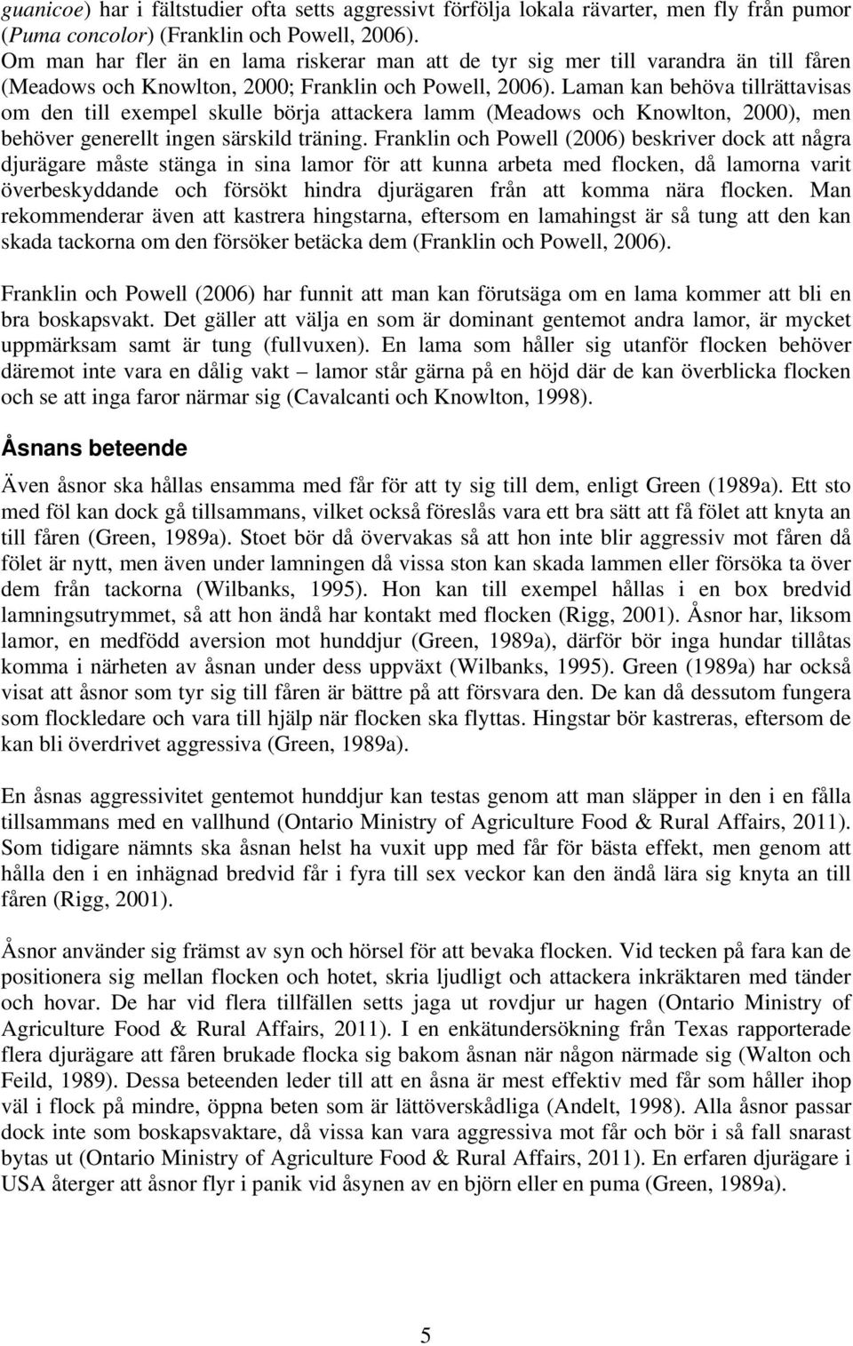 Laman kan behöva tillrättavisas om den till exempel skulle börja attackera lamm (Meadows och Knowlton, 2000), men behöver generellt ingen särskild träning.