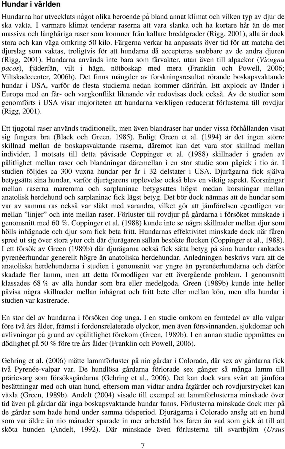 50 kilo. Färgerna verkar ha anpassats över tid för att matcha det djurslag som vaktas, troligtvis för att hundarna då accepteras snabbare av de andra djuren (Rigg, 2001).