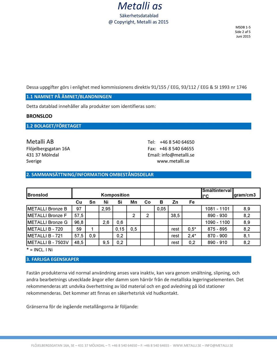 2 BOLAGET/FÖRETAGET Metalli AB Tel: +46 8 540 64650 Flöjelbergsgatan 16A Fax: +46 8 540 64655 431 37 Mölndal Email: info@metalli.se Sverige www.metalli.se 2.