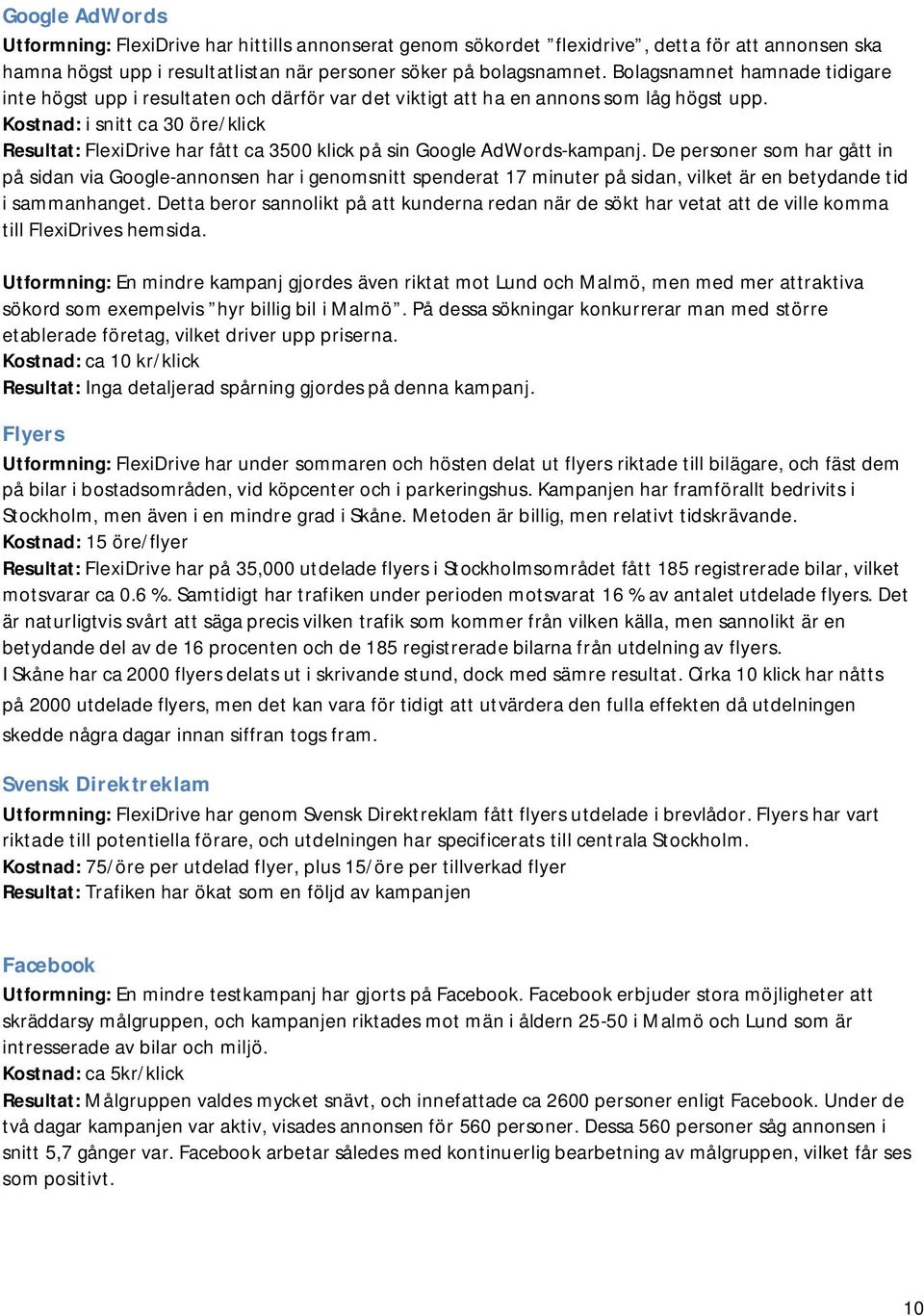 Kostnad: i snitt ca 30 öre/klick Resultat: FleiDrive har fått ca 3500 klick på sin Google AdWords-kampanj.