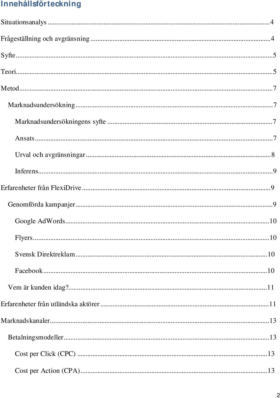 ..9 Genomförda kampanjer...9 Google AdWords...10 Flyers...10 Svensk Direktreklam...10 Facebook...10 Vem är kunden idag?