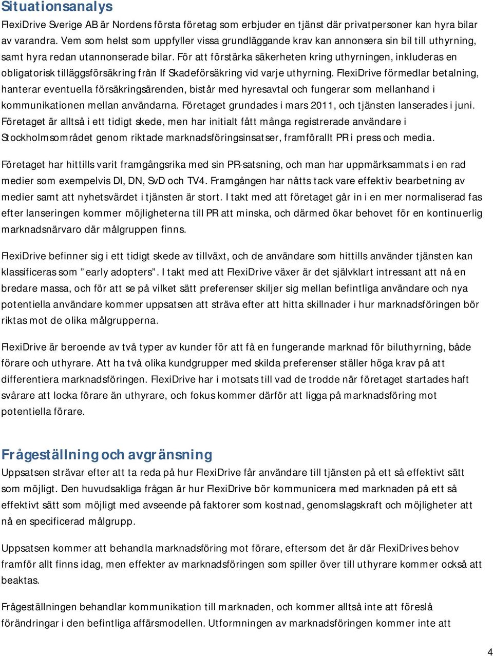 För att förstärka säkerheten kring uthyrningen, inkluderas en obligatorisk tilläggsförsäkring från If Skadeförsäkring vid varje uthyrning.