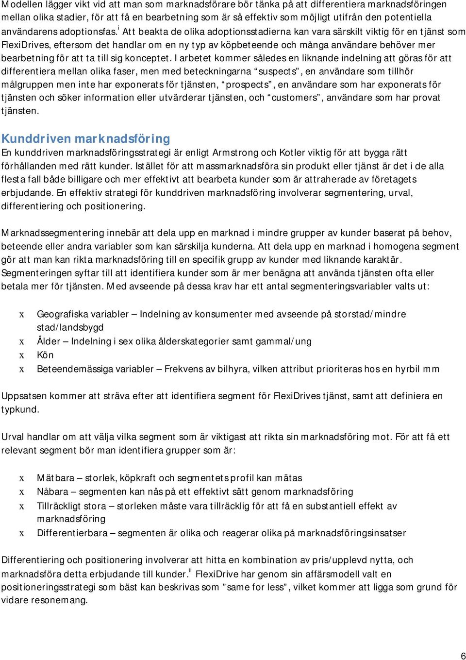 i Att beakta de olika adoptionsstadierna kan vara särskilt viktig för en tjänst som FleiDrives, eftersom det handlar om en ny typ av köpbeteende och många användare behöver mer bearbetning för att ta