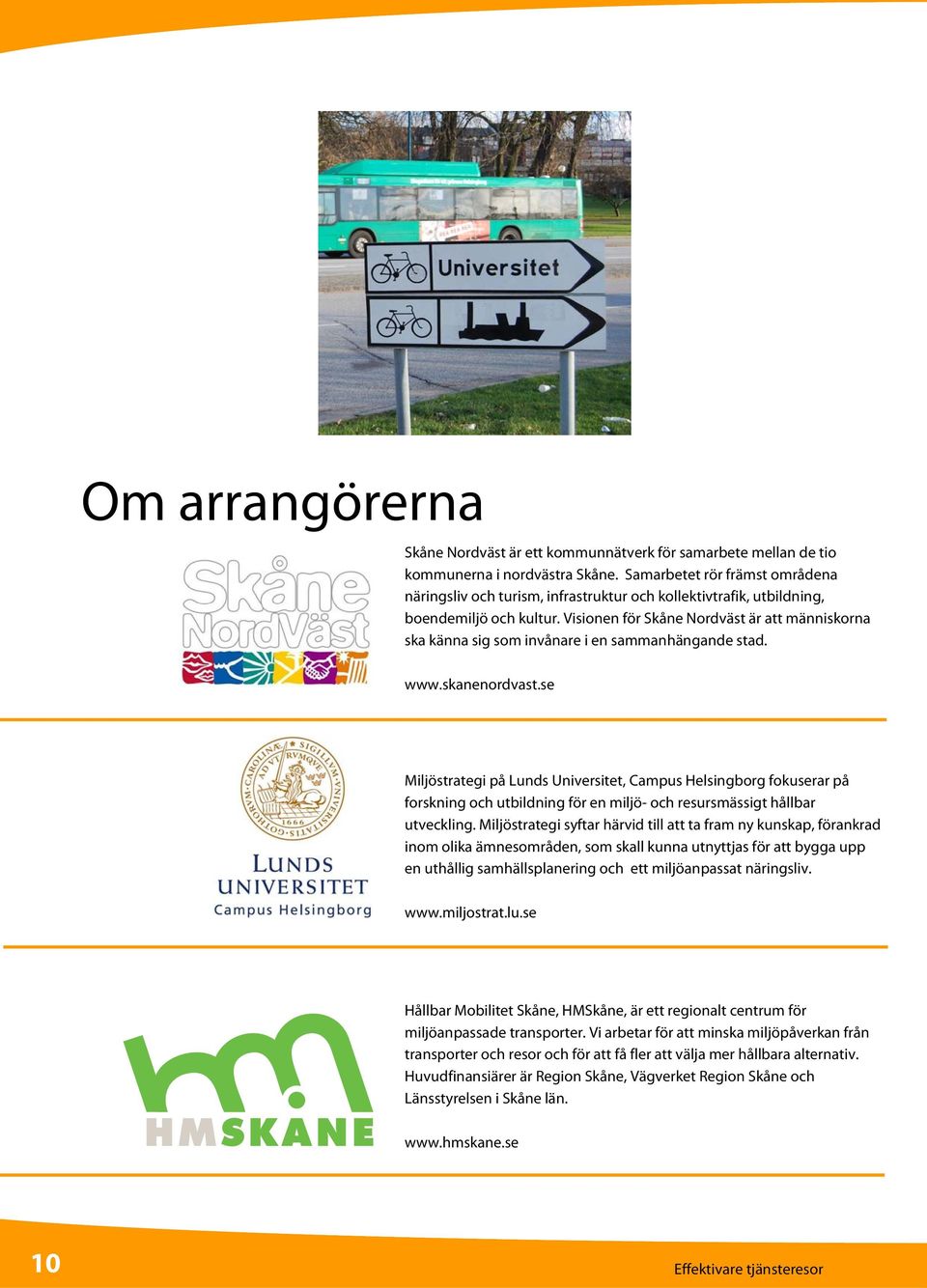 Visionen för Skåne Nordväst är att människorna ska känna sig som invånare i en sammanhängande stad. www.skanenordvast.
