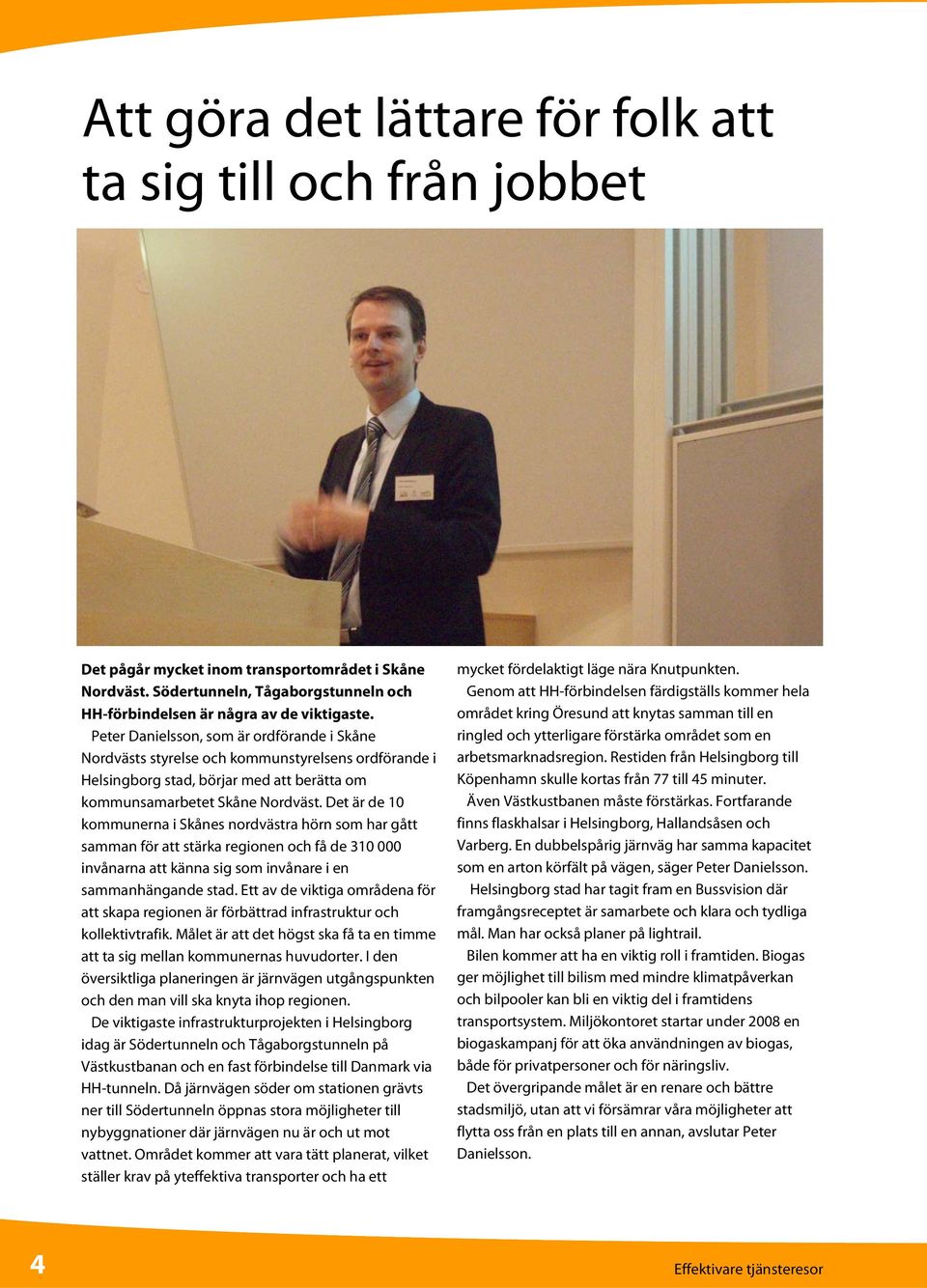 Det är de 10 kommunerna i Skånes nordvästra hörn som har gått samman för att stärka regionen och få de 310 000 invånarna att känna sig som invånare i en sammanhängande stad.